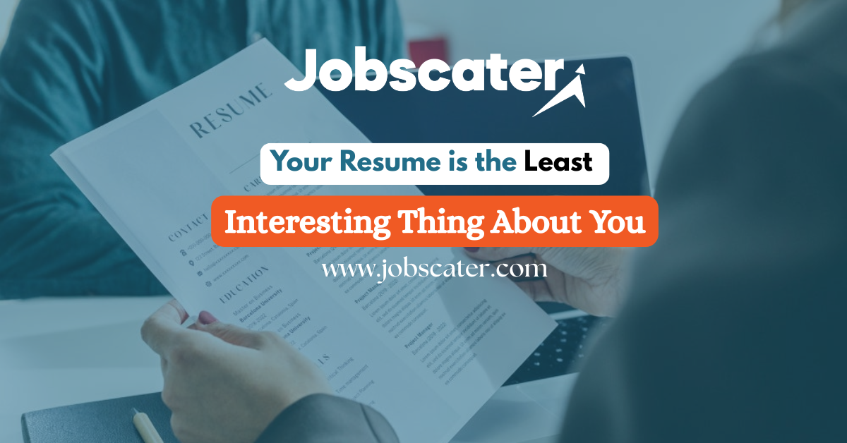 Let’s Be Real: Your Resume is the Least Interesting Thing About You