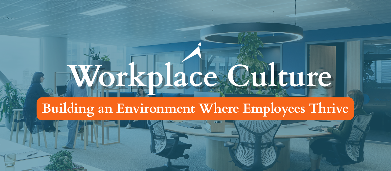 Workplace Culture: Building an Environment Where Employees Thrive